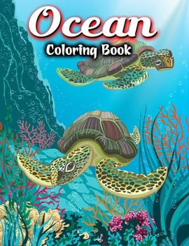Ocean Coloring Book: For Adult Stress-relief Beautiful Sea Creatures Featuring Relaxing Ocean Scenes, Tropical Fish and Under Water Scenery Sea Life Coloring Book