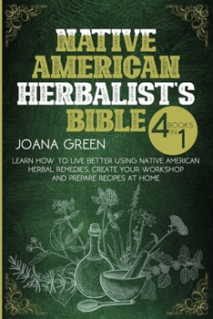 Paperback Native American Herbalist's Bible: Learn How To Live Better Using Native American Remedies and Create Your Workshop Book