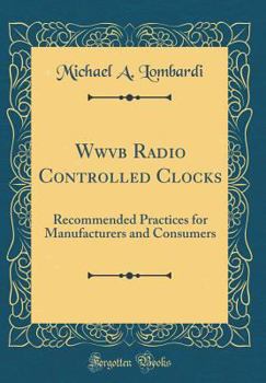 Hardcover Wwvb Radio Controlled Clocks: Recommended Practices for Manufacturers and Consumers (Classic Reprint) Book