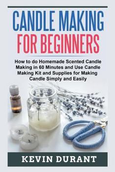 Paperback Candle Making for Beginners: How to learn Candle Making in 60 minutes and send it to your friends as a cool gift Book