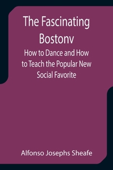 Paperback The Fascinating Bostonv How to Dance and How to Teach the Popular New Social Favorite Book
