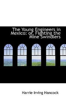 The Young Engineers in Mexico; or, Fighting the Mine Swindlers - Book #4 of the Young Engineers