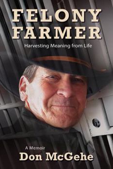 Hardcover Felony Farmer: Harvesting Meaning from Life Book