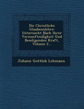 Paperback Die Christliche Glaubenslehre: Untersucht Nach Ihrer Vernunftmai Gkeit Und Beseligenden Kraft, Volume 2... [German] Book