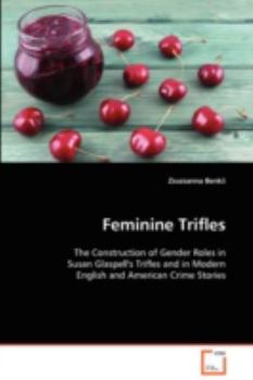Feminine Trifles: The Construction of Gender Roles in Susan Glaspell's  Trifles and in Modern English and American Crime  Stories