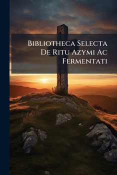 Paperback Bibliotheca Selecta De Ritu Azymi Ac Fermentati Book