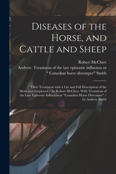 Paperback Diseases of the Horse, and Cattle and Sheep: Their Treatment With a List and Full Description of the Medicines Employed / by Robert McClure. With Trea Book