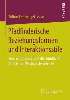 Paperback Pfadfinderische Beziehungsformen Und Interaktionsstile: Vom Scoutismus Über Die Bündische Zeit Bis Zur Missbrauchsdebatte [German] Book