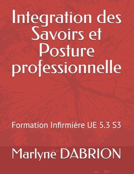 Paperback Integration des Savoirs et Posture professionnelle: Formation Infirmière UE 5.3 S3 [French] Book