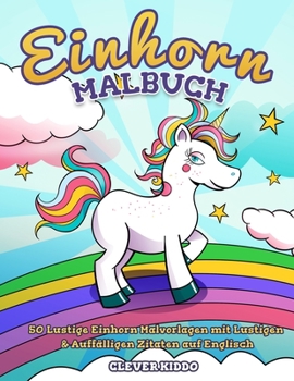 Einhorn-Malbuch: 50 lustige Einhorn Malvorlagen mit lustigen & auffälligen Zitaten auf Englisch (German Edition)