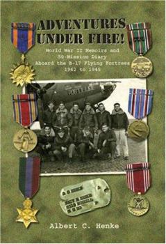 Hardcover Adventures Under Fire!: World War II Memoirs and 50-Mission Diary Aboard the B-17 Flying Fortress 1942 to 1945 Book