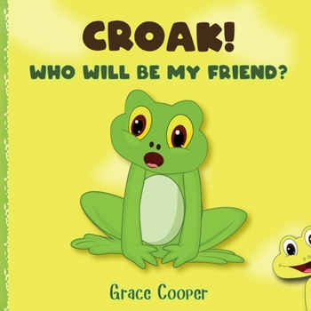 Paperback Croak, Who Will Be My Friend?: A children's book about getting a friend Book