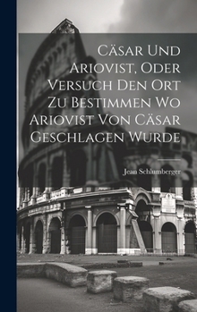 Hardcover Cäsar und Ariovist, Oder Versuch den Ort zu Bestimmen wo Ariovist von Cäsar Geschlagen Wurde Book