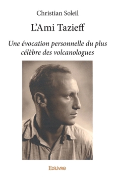 L'Ami Tazieff: Une évocation personnelle du plus célèbre des volcanologues