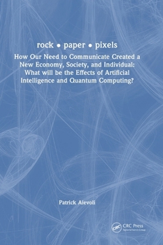 Hardcover rock - paper - pixels: How Our Need to Communicate Created a New Economy, Society, and Individual: What will be the Effects of Artificial Int Book