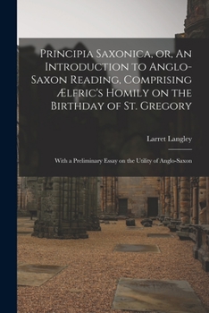 Paperback Principia Saxonica, or, An Introduction to Anglo-Saxon Reading, Comprising Ælfric's Homily on the Birthday of St. Gregory: With a Preliminary Essay on Book