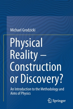 Paperback Physical Reality - Construction or Discovery?: An Introduction to the Methodology and Aims of Physics Book