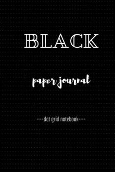Black Paper Dot Grid Notebook Journal (6" x 9"): A Black Paper Dot Grid Notebook For Use With Gel & Metallic Pens | Reverse Color Journal With Black Pages | Blackout Journal