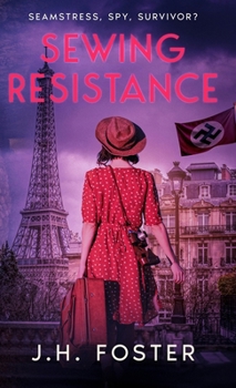 Sewing Resistance - Seamstress, spy, survivor?: A gripping and emotional tale of courage, love and resistance set in Occupied Paris (Rebels and Resistance)
