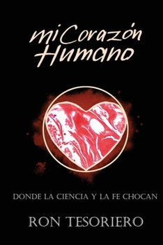 Paperback Mi Corazón Humano: Donde La Ciencia Y La Fe Se Contradicen [Spanish] Book