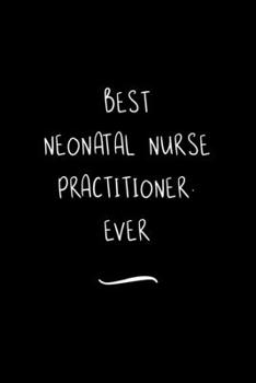 Paperback Best Neonatal Nurse Practitioner. Ever: Funny Office Notebook/Journal For Women/Men/Coworkers/Boss/Business Woman/Funny office work desk humor/ Stress Book