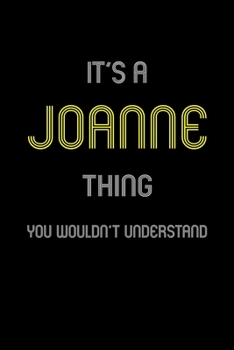 It's A Joanne Thing, You Wouldn't Understand: Personalized Notebook Journal With Name Blank Lined Customized Diary Logbook Gifts