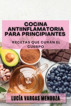 Paperback Cocina Antiinflamatoria para Principiantes: Recetas que Curan el Cuerpo [Spanish] Book