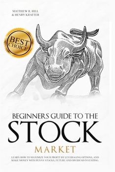 Paperback Beginners Guide to the Stock Market: Learn How to Maximize your Profit by Leveraging Options and Make Money with Penny Stocks, Future, and Dividend In Book