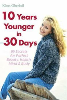 Paperback 10 Years Younger in 30 Days: 99 Secrets for Perfect Beauty, Health, Mind & Body Book