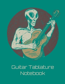 Paperback Guitar Tablature Notebook: Alien Themed 6 String Guitar Chord and Tablature Staff Music Paper for Guitar Players, Musicians, Teachers and Student Book