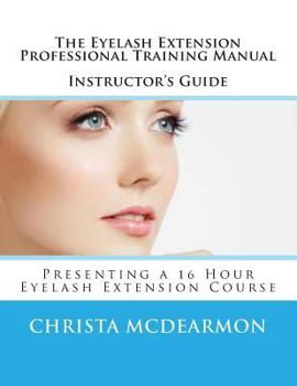 Paperback The Eyelash Extension Professional Training Manual Instructor's Guide: Presenting a 16 Hour Eyelash Extension Course Book