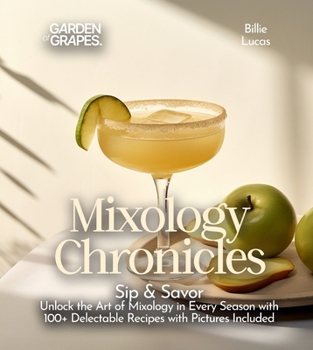 Paperback Mixology Chronicles: Sip & Savor - Unlock the Art of Mixology in Every Season with 100+ Delectable Recipes with Pictures Included Book