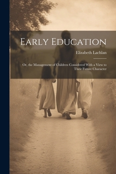 Paperback Early Education: Or, the Management of Children Considered With a View to Their Future Character Book