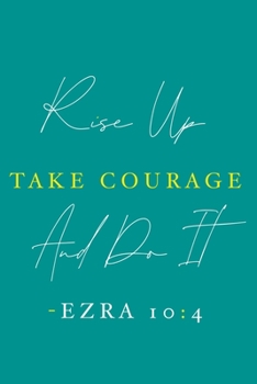 Paperback Rise Up Take Courage And Do It - Ezra 10: 4: Blank Lined Journal Notebook: Inspirational Motivational Bible Quote Scripture Christian Gift Gratitude P Book