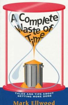 Paperback A Complete Waste of Time: Tales and Tips about Getting More Done Book