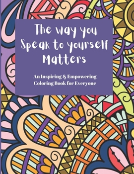 Paperback The way you speak to yourself Matters: An Inspiring and Empowering coloring book for everyone Book