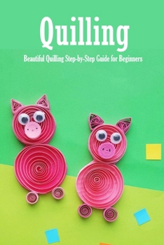 Paperback Quilling: Beautiful Quilling Step-by-Step Guide for Beginners: Quilling Guide Book