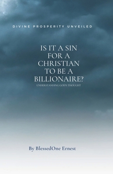 Paperback Is it a Sin for a Christian to be a Billionaire?: Unveiling Divine Wealth: Book