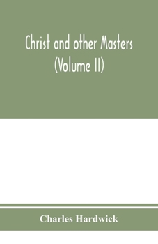 Paperback Christ and other masters: an historical inquiry into some of the chief parallelisms and contrasts between Christianity and the religious systems Book