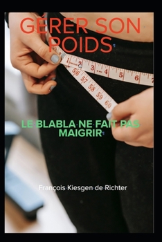 GÉRER SON POIDS: LE BLABLA NE FAIT PAS MAIGRIR (DÉVELOPPEMENT PERSONNEL) (French Edition)