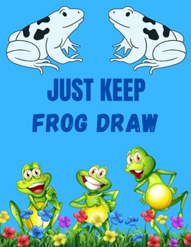 Paperback Just Keep Frog Draw: The Easy Step-by-Step Guide to Draw Frogs Gift For Kids. Book