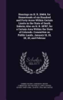 Hardcover Hearings on H. R. 18464, for Homesteads of six Hundred and Forty Acres Within Certain Limits in the State of South Dakota; Also on H. R. 18787, for a Book