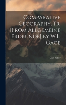 Comparative Geography, Tr. [From Allgemeine Erdkunde] by W.L. Gage