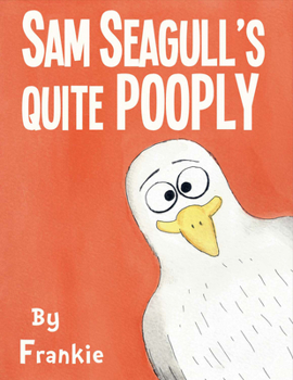 Hardcover Sam Seagull's Quite Pooply: A Story about a Very Poopy Seagull from San Diego Book