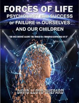 FORCES OF LIFE: PSYCHOLOGY: WHAT CREATES SUCCESS OR FAILURE IN OURSELVES AND OUR CHILDREN