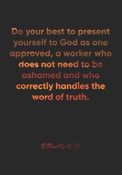 Paperback 2 Timothy 2: 15 Notebook: Do your best to present yourself to God as one approved, a worker who does not need to be ashamed and who Book