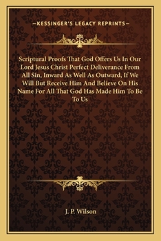 Paperback Scriptural Proofs That God Offers Us In Our Lord Jesus Christ Perfect Deliverance From All Sin, Inward As Well As Outward, If We Will But Receive Him Book