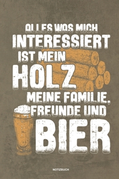 Paperback Alles was mich interessiert ist mein Holz meine Familie Freunde und Bier Notizbuch: F?r Holzf?ller, Holzliebhaber - Notizbuch Tagebuch ... - Holzf?lle [German] Book