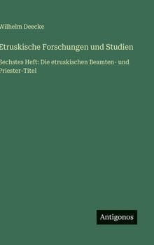 Etruskische Forschungen und Studien: Sechstes Heft: Die etruskischen Beamten- und Priester-Titel (German Edition)