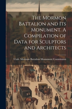 Paperback The Mormon Battalion and its Monument. A Compilation of Data for Sculptors and Architects Book